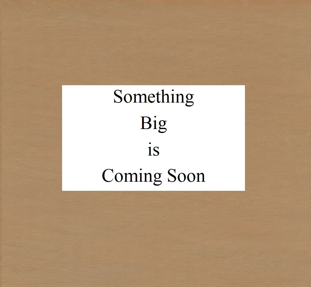 Something Big is Coming Soon